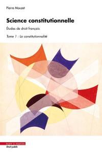 Science constitutionnelle : études de droit français. Vol. 1. La constitutionnalité