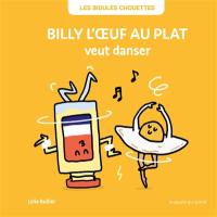 Les bidules chouettes. Billy l'oeuf au plat veut danser