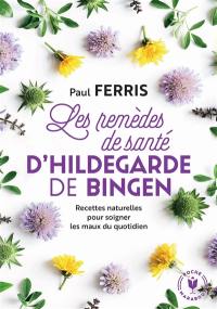 Les remèdes de santé d'Hildegarde de Bingen : recettes naturelles pour soigner les maux du quotidien