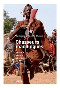 Chasseurs mandingues : violence, pouvoir et religion en Afrique de l'Ouest