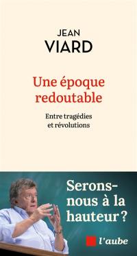 Une époque redoutable : entre tragédies et révolutions : serons-nous à la hauteur ?