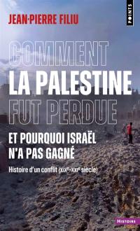 Comment la Palestine fut perdue, et pourquoi Israël n'a pas gagné : histoire d'un conflit (XIXe-XXIe siècle)