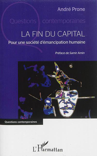 La fin du capital : pour une société d'émancipation humaine