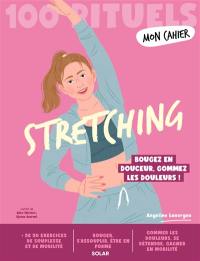 Stretching : 100 rituels : bougez en douceur, gommez les douleurs !