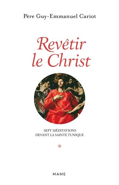 Revêtir le Christ : 7 méditations devant la sainte tunique