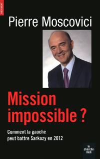 Mission impossible ? : comment la gauche peut battre Sarkozy en 2012