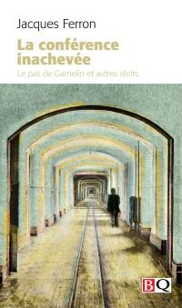 La conférence inachevée : Le pas de Gamelin et autres récits