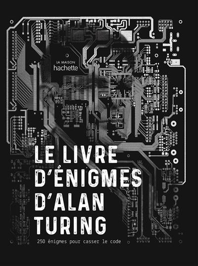 Le livre d'énigmes d'Alan Turing : 250 énigmes pour casser le code Le livre d'énigmes d'Alan Turing : 250 énigmes pour casser le code