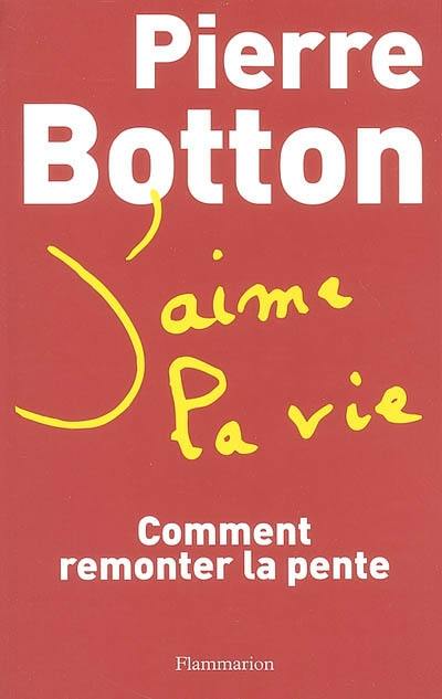 Livre : J'aime la vie : comment remonter la pente, le livre de Pierre  Botton - Flammarion - 9782080682505
