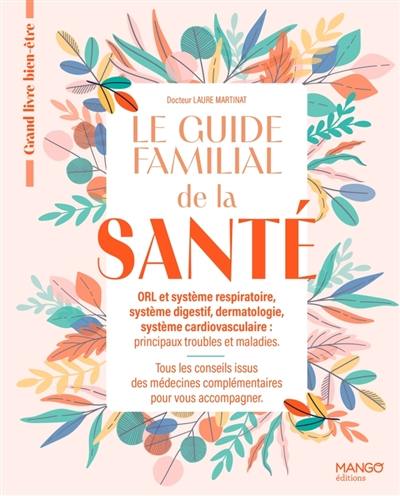 Le guide familial de la santé : ORL et système respiratoire, système digestif, dermatologie, système cardiovasculaire, principaux troubles et maladies : tous les conseils issus des médecins complémentaires pour vous accompagner Le guide familial de la santé : ORL et système respiratoire, système digestif, dermatologie, système cardiovasculaire, principaux troubles et maladies : tous les conseils issus des médecins complémentaires pour vous accompagner