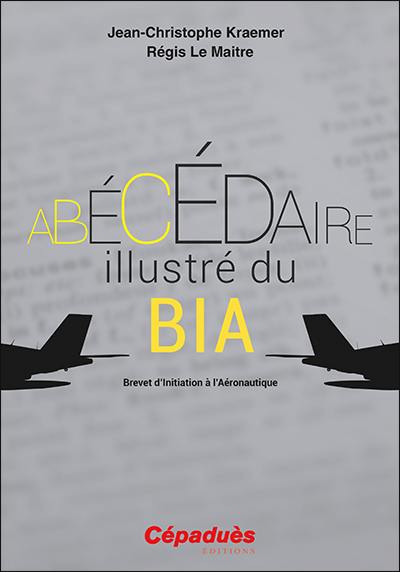 Abécédaire illustré du BIA : brevet d'initiation à l'aéronautique Abécédaire illustré du BIA : brevet d'initiation à l'aéronautique