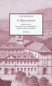 Le repos inconnu : poèmes extraits des carnets d'une contemplative