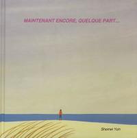 Maintenant encore, quelque part...