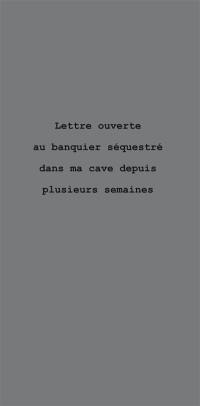 Lettre ouverte au banquier séquestré dans ma cave depuis plusieurs semaines