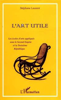 L'art utile : les écoles d'arts appliqués sous le second Empire et la troisième République