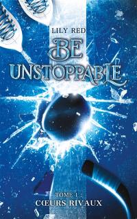 Be unstoppable. Vol. 1. Coeurs rivaux