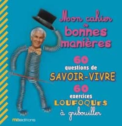 Mon cahier de bonnes manières : 60 questions de savoir-vivre, 60 exercices loufoques à gribouiller Mon cahier de bonnes manières : 60 questions de savoir-vivre, 60 exercices loufoques à gribouiller