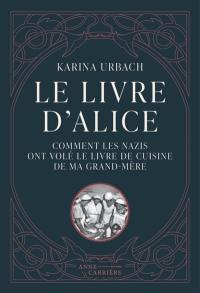Le livre d'Alice ou Comment les nazis ont volé le livre de cuisine de ma grand-mère