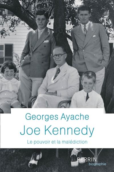 Joe Kennedy : le pouvoir et la malédiction Joe Kennedy : le pouvoir et la malédiction