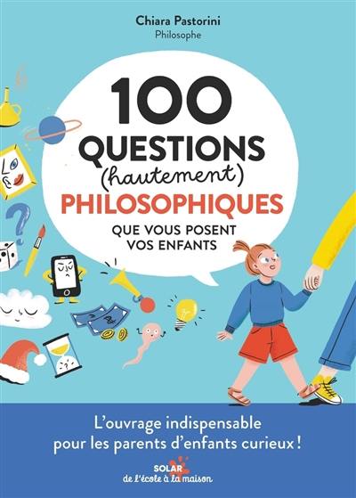 100 questions (hautement) philosophiques que vous posent vos enfants 100 questions (hautement) philosophiques que vous posent vos enfants