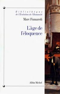 L'âge de l'éloquence : rhétorique et res literaria de la Renaissance au seuil de l'époque classique