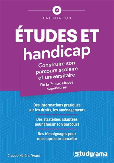 Etudes et handicap : construire son parcours scolaire et universitaire : de la 3e aux études supérieures Etudes et handicap : construire son parcours scolaire et universitaire : de la 3e aux études supérieures