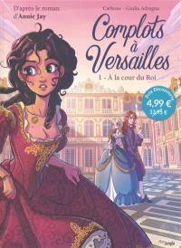 Complots à Versailles. Vol. 1. A la cour du roi