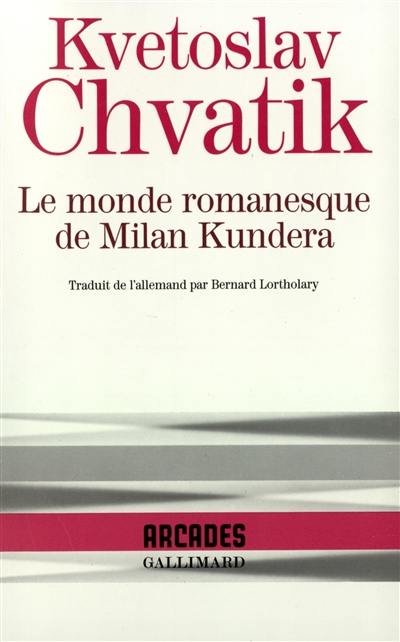 Le monde romanesque de Milan Kundera : monographie complétée par quelques textes inédits de Milan Kundera