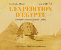L'expédition d'Egypte : Bonaparte et ses savants en Orient
