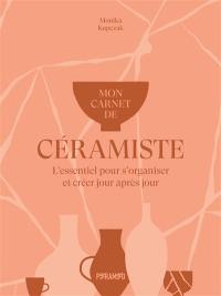 Mon carnet de céramiste : l'essentiel pour s'organiser et créer jour après jour