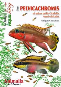 Les pelvicachromis : et autres petits cichlidés ouest-africains : pelvicachromis, anomalochromis, chromidotilapia, congochromis, enigmatochromis & nanochromis