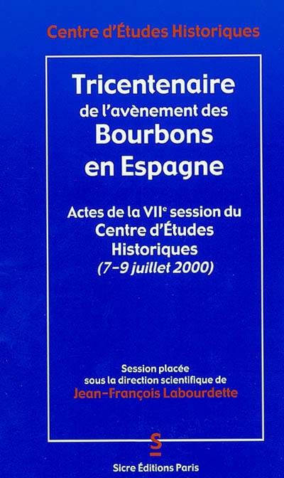 1700-2000, tricentenaire de l'avènement des Bourbons en Espagne : actes de la VIIe session du Centre d'études historiques, 7-9 juillet 2000, Le Mans 1700-2000, tricentenaire de l'avènement des Bourbons en Espagne : actes de la VIIe session du Centre d'études historiques, 7-9 juillet 2000, Le Mans