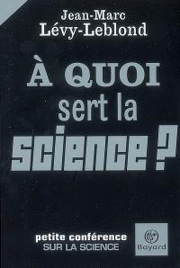A quoi sert la science ? : petite conférence sur la science