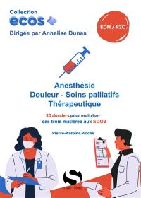 Anesthésie, douleurs, soins palliatifs, thérapeutiques : 20 dossiers pour maîtriser ces trois matières aux Ecos