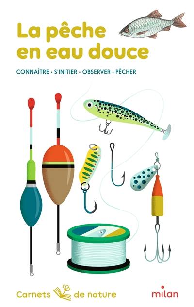 La pêche en eau douce : connaître, s'initier, observer, pêcher La pêche en eau douce : connaître, s'initier, observer, pêcher