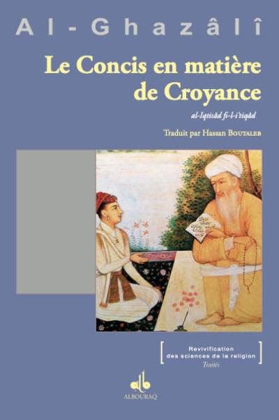 Le concis en matière de croyance : al-Iqtisâd fi-l-i'tiqâd Le concis en matière de croyance : al-Iqtisâd fi-l-i'tiqâd