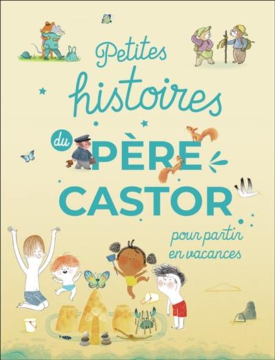 Petites histoires du Père Castor pour partir en vacances Petites histoires du Père Castor pour partir en vacances