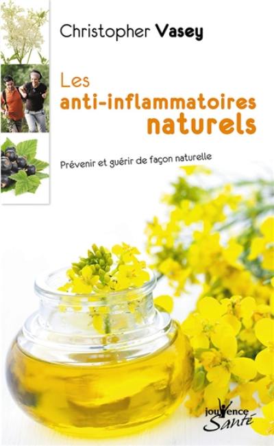 Les anti-inflammatoires naturels : prévenir et guérir de façon naturelle Les anti-inflammatoires naturels : prévenir et guérir de façon naturelle