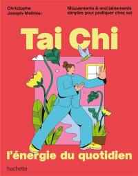 Tai chi, l'énergie du quotidien : mouvements & enchaînements simples pour pratiquer chez soi