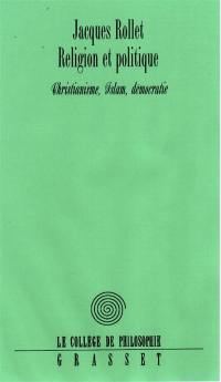 Religion et politique : le christianisme, l'Islam, la démocratie