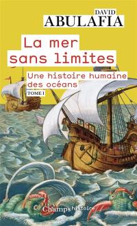 La mer sans limites : une histoire humaine des océans. Vol. 1