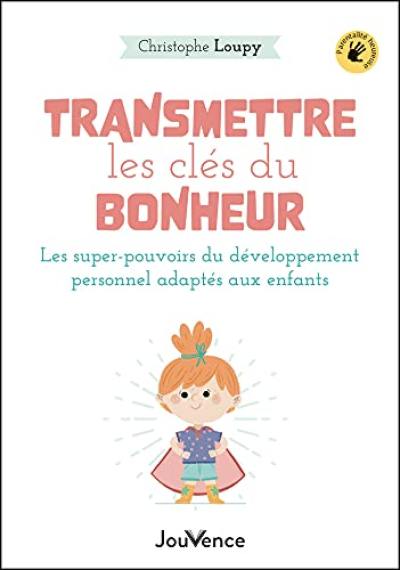 Transmettre les clés du bonheur : les super-pouvoirs du développement personnel adapté aux enfants