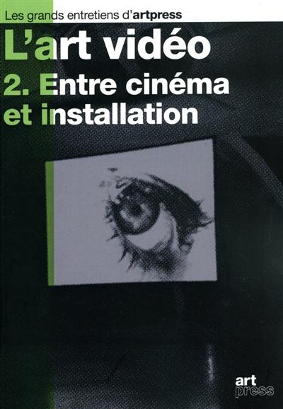 L'art vidéo. Vol. 2. Entre cinéma et installation L'art vidéo. Vol. 2. Entre cinéma et installation