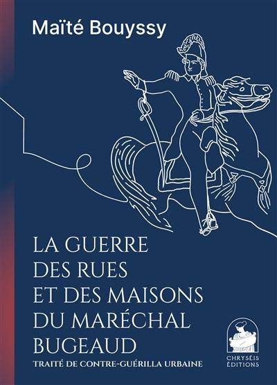 La guerre des rues et des maisons du maréchal Bugeaud : traité de contre-guérilla urbaine La guerre des rues et des maisons du maréchal Bugeaud : traité de contre-guérilla urbaine