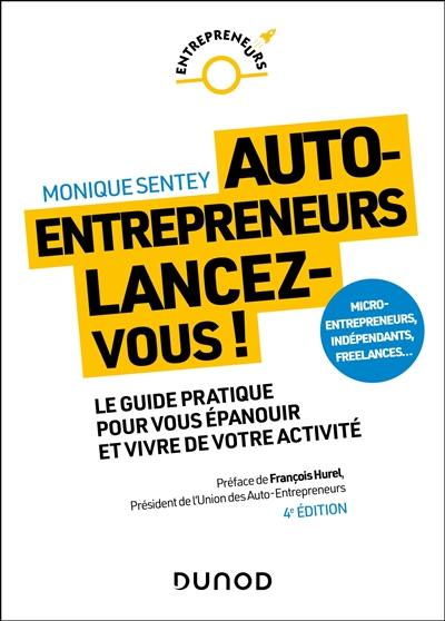 Auto-entrepreneurs, lancez-vous ! : le guide pratique pour vous épanouir et vivre de votre activité : micro-entrepreneurs, indépendants, freelances...