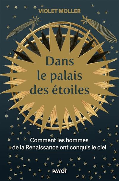 Dans le palais des étoiles : comment les hommes de la Renaissance ont conquis le ciel Dans le palais des étoiles : comment les hommes de la Renaissance ont conquis le ciel