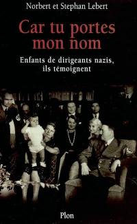 Car tu portes mon nom : enfants de dirigeants nazis, ils témoignent Car tu portes mon nom : enfants de dirigeants nazis, ils témoignent