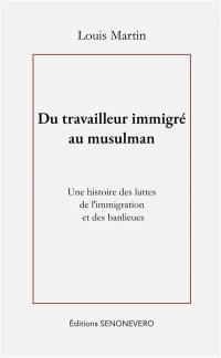 Du travailleur immigré au musulman : une histoire des luttes de l'immigration et des banlieues