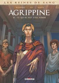 Les reines de sang. Agrippine. Vol. 3. Ce qui ne peut être nommé