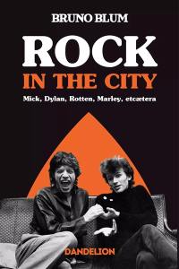 Rock in the city : Mick, Keith, Dylan, Marley, etcaetera